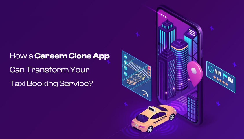How a Careem Clone App Can Transform Taxi Booking Service?