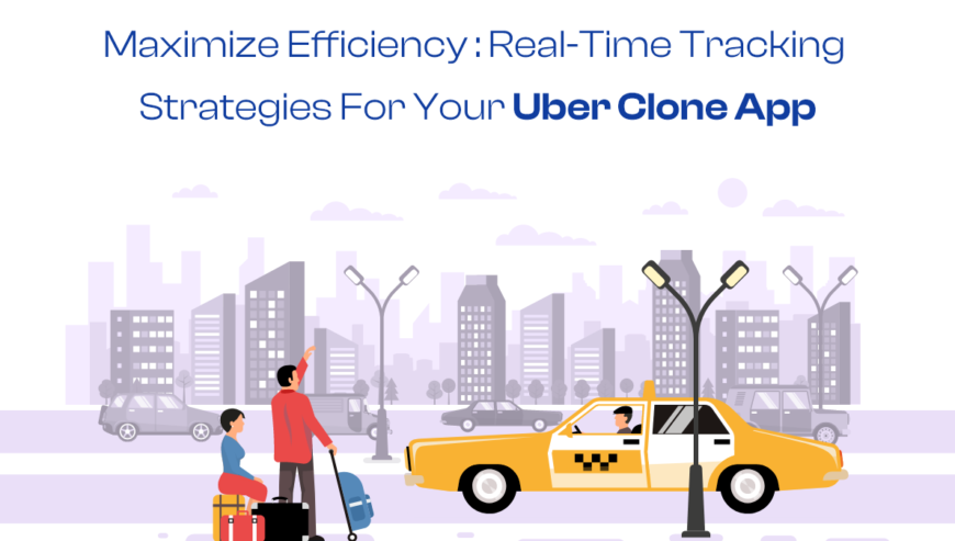 Real-Time Tracking Strategies for Your Uber Clone App